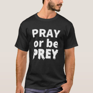 Pray Or Be Prey God Quote T-Shirt