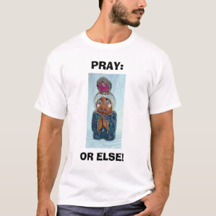 PRAY: OR ELSE T-Shirt