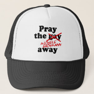 PRAY THE MICHELE BACHMANN AWAY TRUCKER HAT
