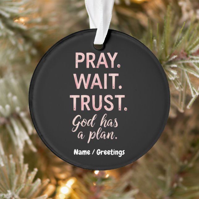 Pray Wait Trust – God Has a Plan Inspirational  Ornament (Tree)