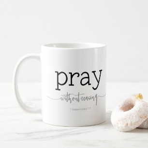 Pray Without Ceasing, 1 Thessalonians 5:17 Coffee Mug