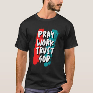 Pray Work Trust God T-Shirt