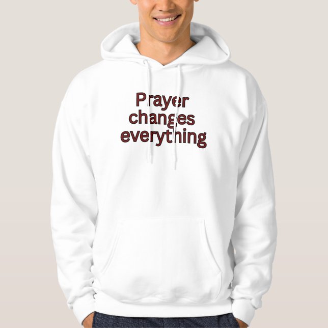 Prayer changes everything-religious saying hoodie (Front)