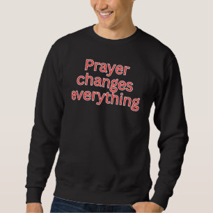 Prayer changes everything-religious saying sweatshirt