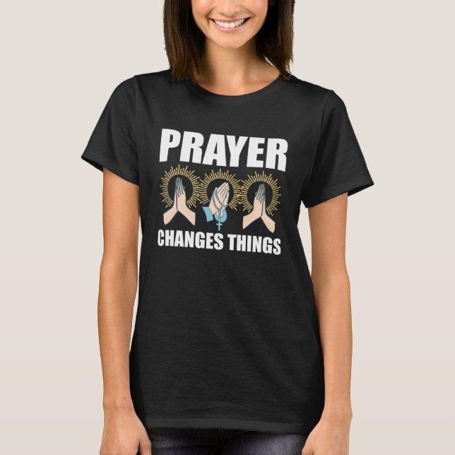 Prayer Changes Things Christian Religious Faith Pr T-Shirt (Front)