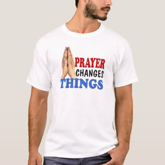 PRAYER CHANGES THINGS T-Shirt