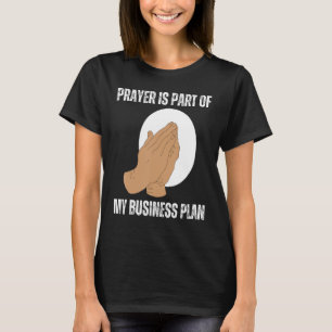 Prayer Is Part Of My Business Plan Includes Prayer T-Shirt