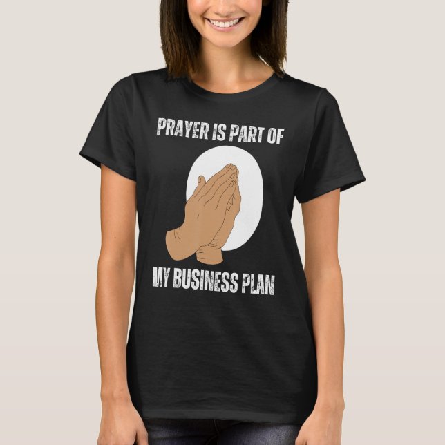 Prayer Is Part Of My Business Plan Includes Prayer T-Shirt (Front)