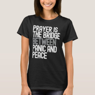 Prayer Is The Bridge Between Panic And Peace T-Shirt