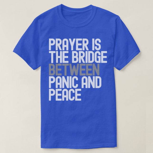 Prayer Is The Bridge Between Panic And Peace T-Shirt (Design Front)