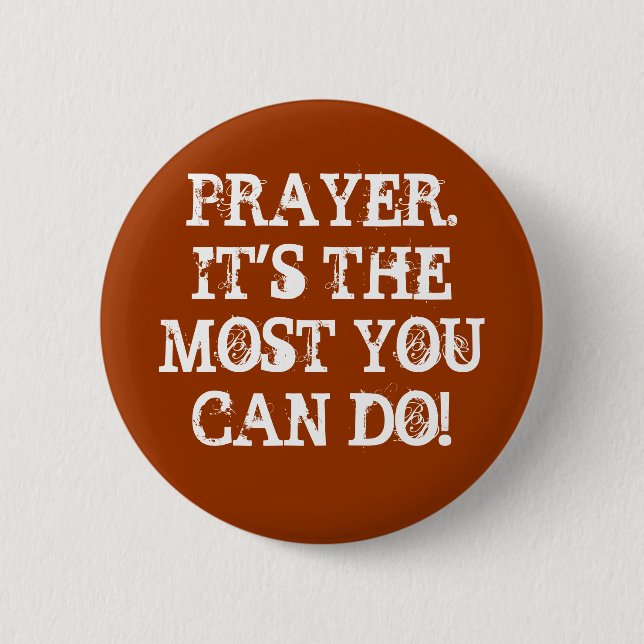 PRAYER.IT'S THE MOST YOU CAN DO! 6 CM ROUND BADGE (Front)