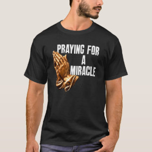 Praying For A Miracle Christian Religious Saying T-Shirt