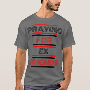 Praying For Ex Friends T-Shirt
