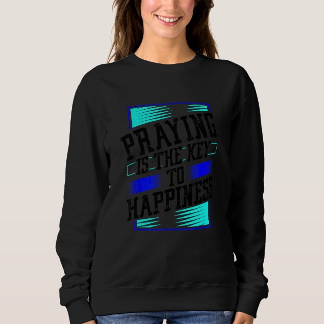 Praying is Key to Happiness Fun Christian Sweatshirt (Front)