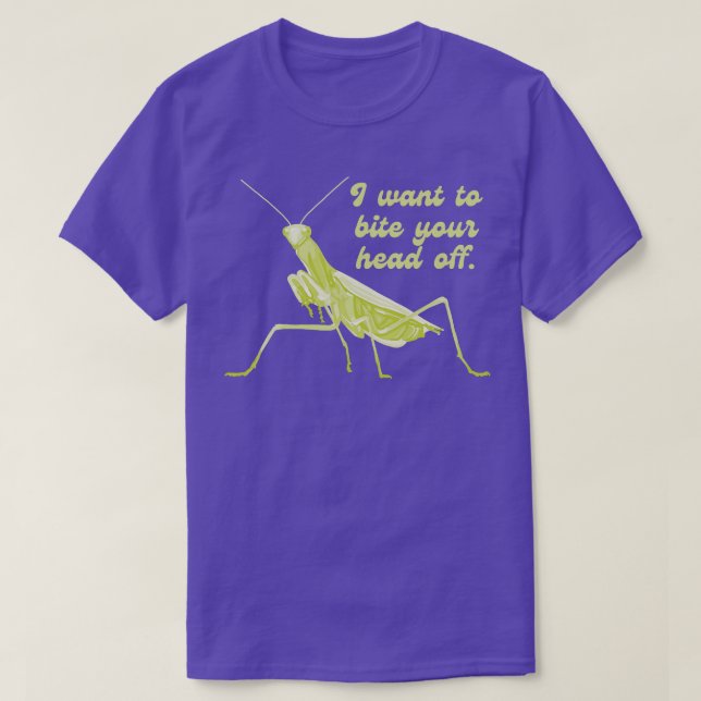 Praying Mantis Wants To Bite Your Head Off T-Shirt (Design Front)