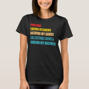 Praying Taking Vitamins Washing My Hands Collectin T-Shirt