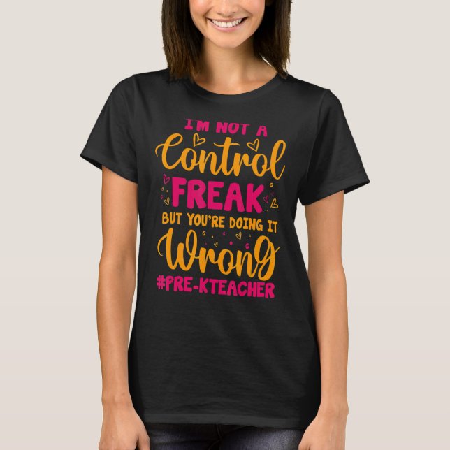 Pre K Teacher I'M Not A Control Freak But You'Re D T-Shirt (Front)
