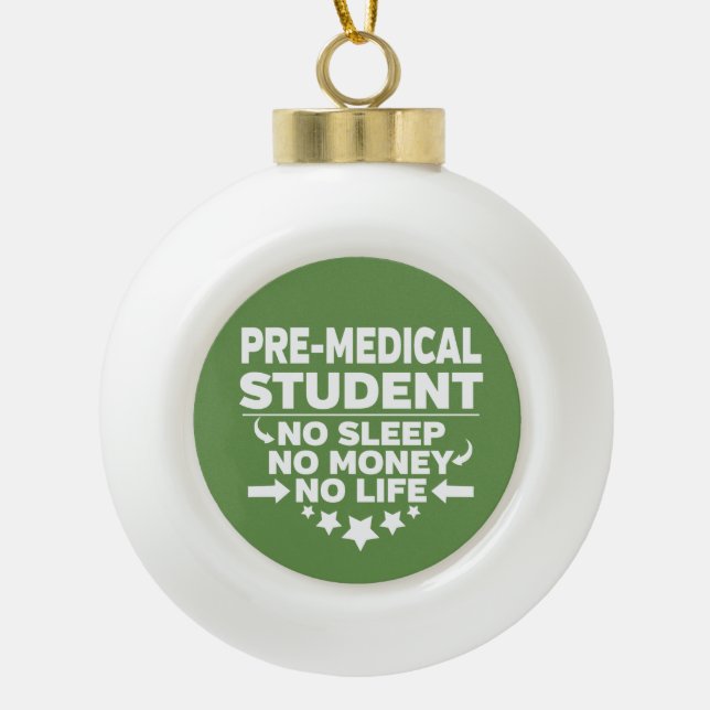 Pre-Medical Student No Life or Money Ceramic Ball Christmas Ornament (Front)