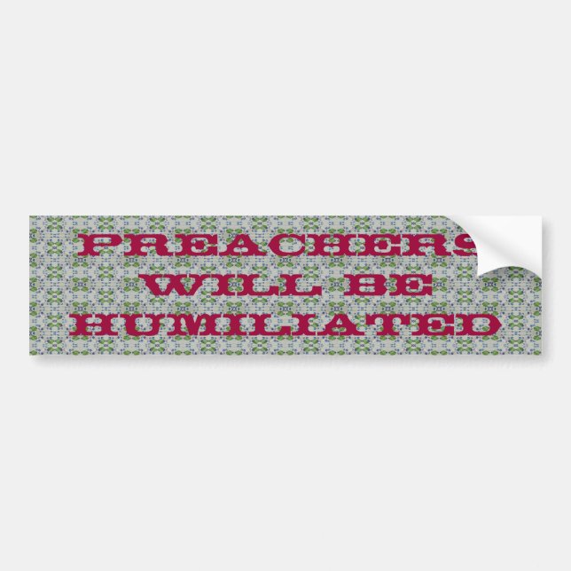 "Preachers will be humiliated" Bumper Sticker (Front)