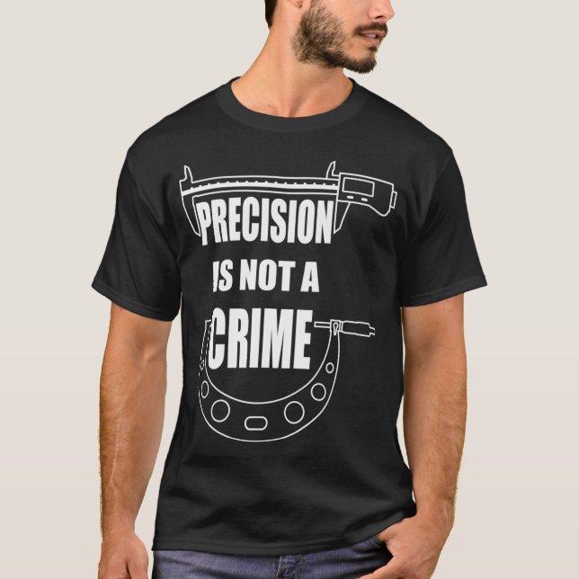 PRECISION IS NOT A CRIME  CNC MACHINIST Premium T-Shirt (Front)