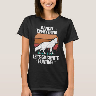 Predator Hunting Cancel Everything lets go Coyote T-Shirt