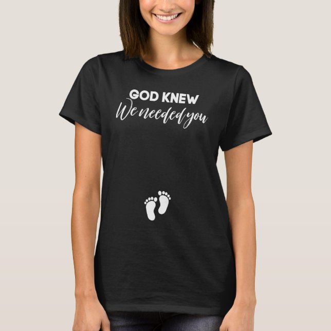 Pregnancy Announcement Christian God Knew We Neede T-Shirt (Front)
