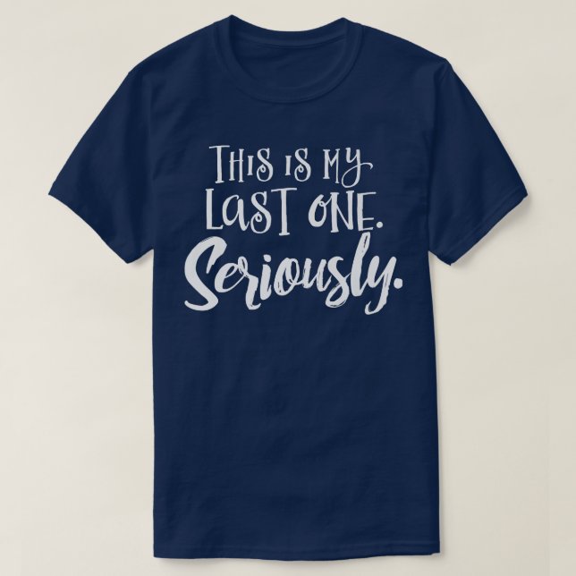 Pregnancy Last One Seriously Gift  T-Shirt (Design Front)