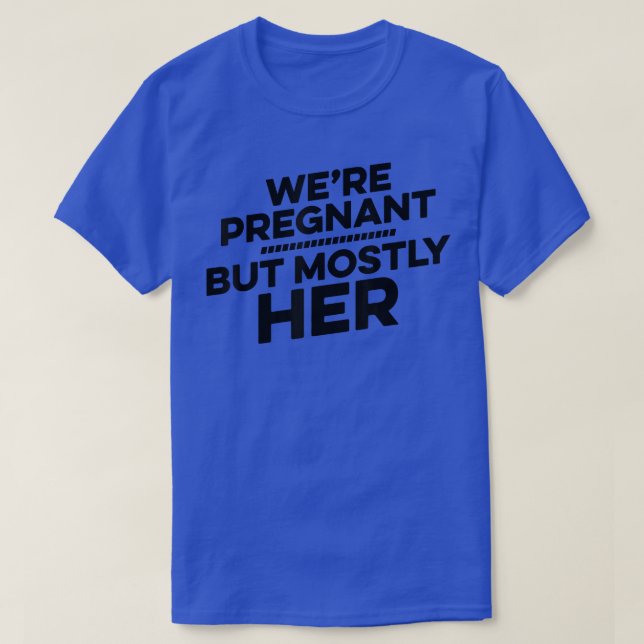 Pregnancy - We're Pregnant But Mostly Her - Gender T-Shirt (Design Front)