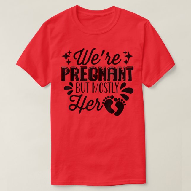 Pregnancy - We're Pregnant But Mostly Her - Gender T-Shirt (Design Front)