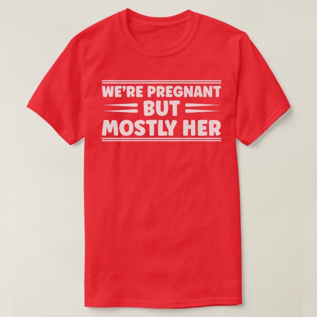 Pregnancy - We're Pregnant But Mostly Her - Gender T-Shirt (Design Front)