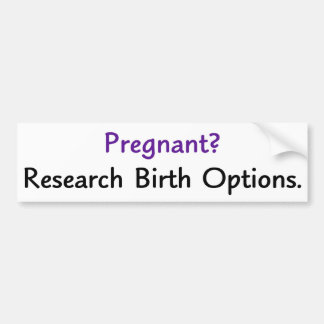 Pregnant? Research birth options. Bumper Sticker