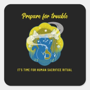 Prepare for Trouble - Human Sacrifice Ritual cat Square Sticker