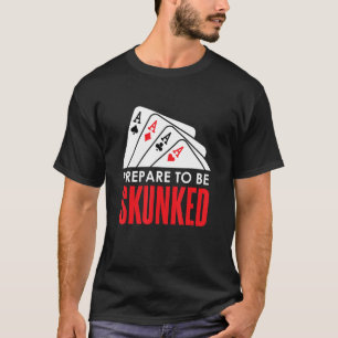 Prepare to be SKUNKED Card Game Player Poker Euchr T-Shirt