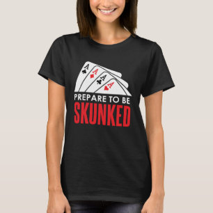 Prepare to be SKUNKED Card Game Player Poker Euchr T-Shirt