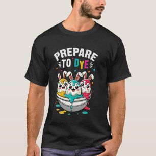 Prepare To Dye Eggs Funny Easter Sunday Egg Huntin T-Shirt