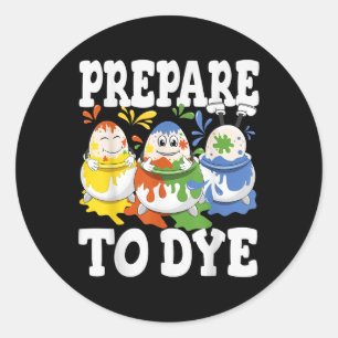 Prepare To Dye Funny Easter Egg Dyeing Eggs Men Wo Classic Round Sticker