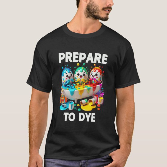 Prepare To Dye Funny Easter Egg Dyeing Eggs Tee Me (Front)