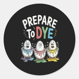 Prepare To Dye Funny Easter Sunday Egg Hunting Men Classic Round Sticker