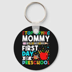 Preschool Stop Crying Mummy Just My First Day Of P Key Ring