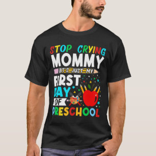 Preschool Stop Crying Mummy Just My First Day Of P T-Shirt