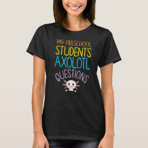 Preschool Teacher Appreciation I Axolotl Questions T-Shirt
