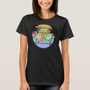 Preschool Teacher Off Duty Summer Last Day Of Scho T-Shirt