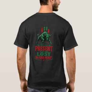 Present or Lost in Your Head Bull Trading Mindset T-Shirt
