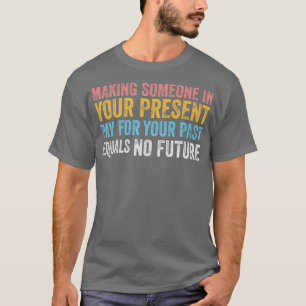 Present Past No Future Inspirational wise motivati T-Shirt