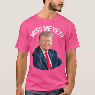 President Donald T.R.U.M.P Miss Me Yet Funny Polit T-Shirt
