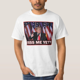 President Trump Miss Me Yet T-Shirt