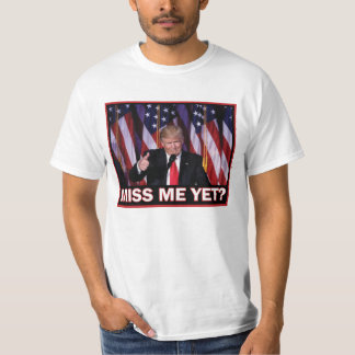 President Trump - Miss Me Yet T-Shirt
