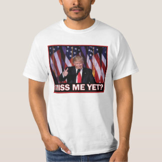 President Trump Miss Me Yet T-Shirt