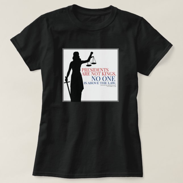 Presidents Are Not Kings No One Is Above The Law T-Shirt (Design Front)