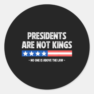 Presidents Are Not Kings Nobody Is Above The Law I Classic Round Sticker